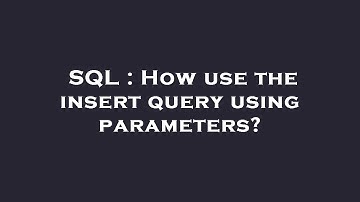 SQL : How use the insert query using parameters?