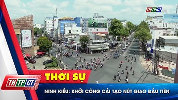 Ninh Kiều: Khởi công cải tạo nút giao đầu tiên | Cần Thơ TV