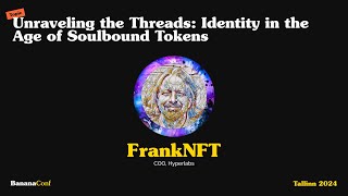 FrankNFT - Unravelling the Threads: Identity in the Age of Soulbound Tokens | BananaConf 2024