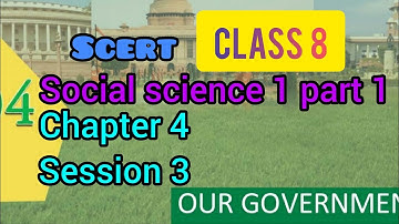 SCERT/CLASS 8/social science 1/ part 1/ chapter 4/ session 3/ our government