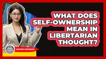 What Does Self-Ownership Mean In Libertarian Thought?