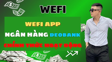 WEFI : WEFI APP Ngân Hàng DeoBank Chính Thức Hoạt Động