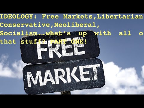 IDEOLOGY: FREE MARKETS, LIBERTARIAN, NEOLIBERAL, CONSERVATIVE, SOCIALISM - PART ONE