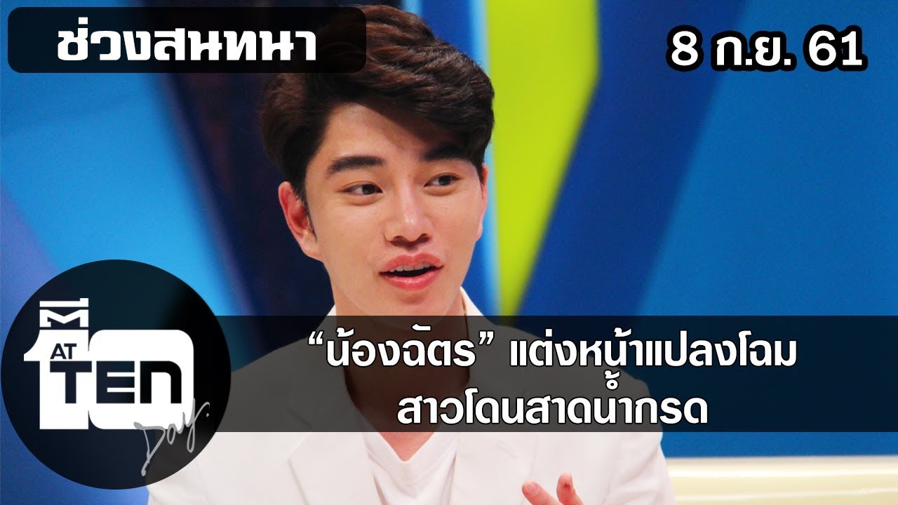 ตีสิบเดย์ ( 8 ก.ย. 61) สนทนา : “น้องฉัตร” แต่งหน้าแปลงโฉมสาวโดนสาดน้ำกรด