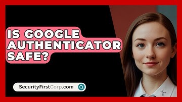 Is Google Authenticator Safe? - SecurityFirstCorp.com