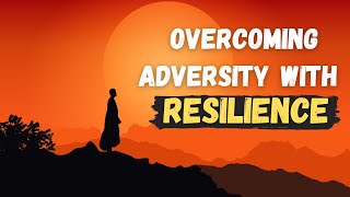 How To Build Resilience And Overcome Adversity