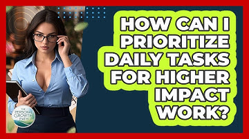 How Can I Prioritize Daily Tasks For Higher Impact Work? - The Personal Growth Path