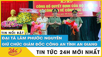 Chân dung Đại tá Lâm Phước Nguyên tân Giám đốc Công an tỉnh An Giang thay ông Đinh Văn Nơi | TV24h
