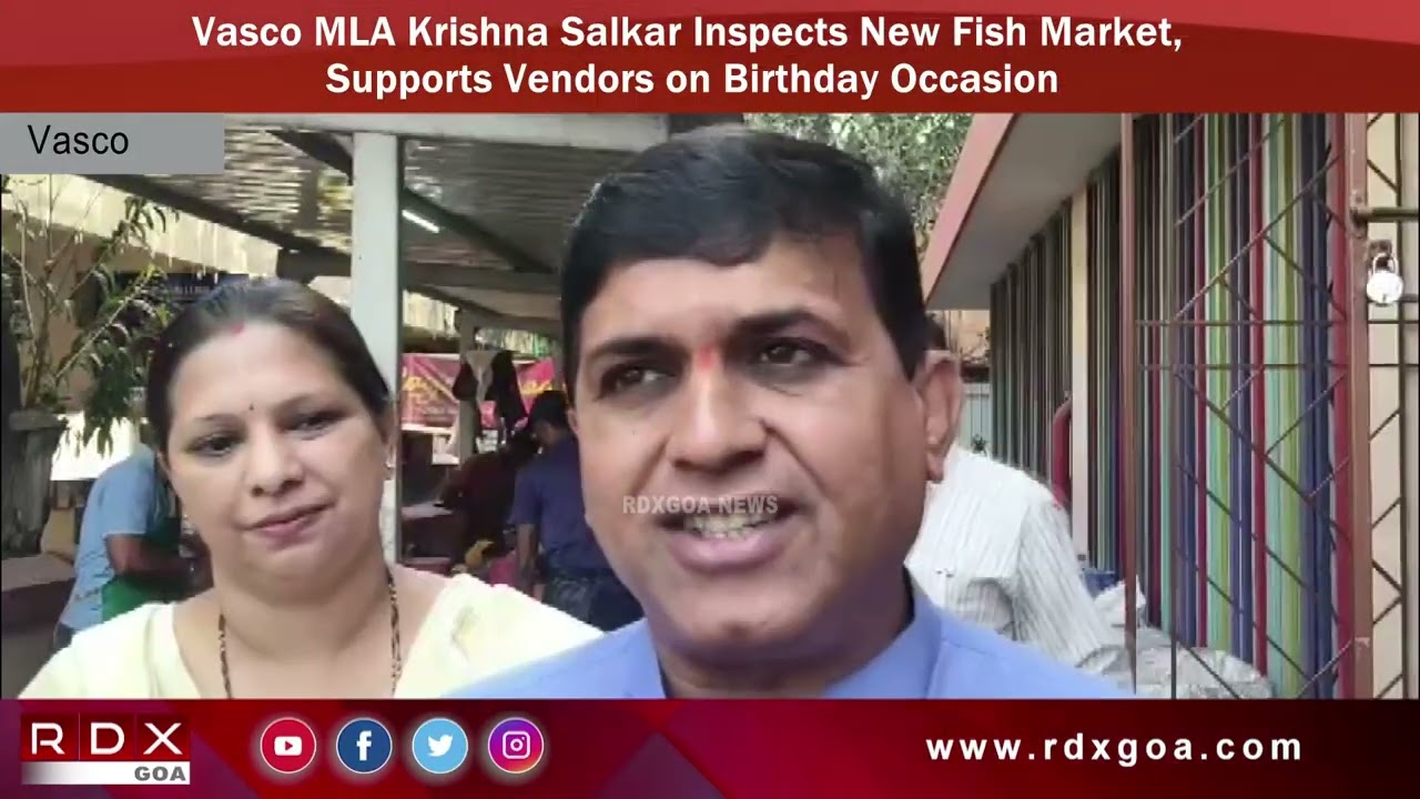 Vasco MLA Krishna Salkar Inspects New Fish Market, Supports Vendors on Birthday Occasion