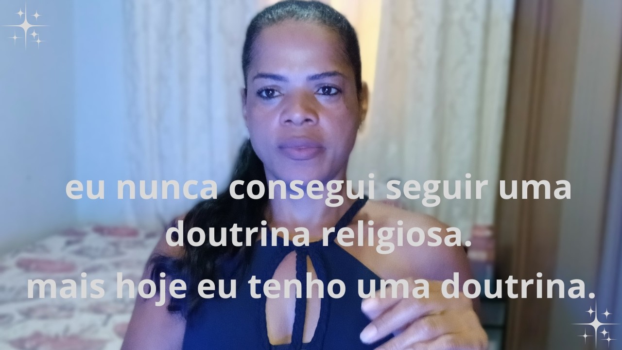 eu nunca consegui seguir a doutrina religiosa, mais hoje eu tenho a doutrina na espiritualidade.