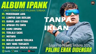 PERCERAIAN LARA - IPANK FULL ALBUM TERBAIK (LIRIK) LUMPUR DAN BERLIAN - LAGU POP MELAYU TANPA  IKLAN