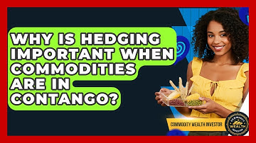 Why Is Hedging Important When Commodities Are In Contango? - Commodity Wealth Investor