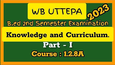 WB University B.Ed 2nd Semester Question Paper 2023.Knowledge and Curriculum.Course : 1.2.8A