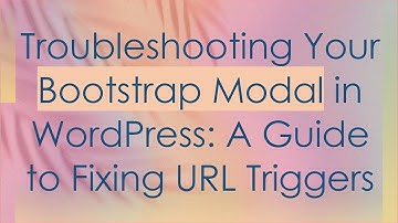 Troubleshooting Your Bootstrap Modal in WordPress: A Guide to Fixing URL Triggers