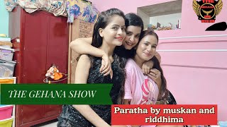 THE GEHANA SHOW | MUSKAN AGARWAL | RIDDHIMA TIWARI | PARATHA TIME | MASTER CHEF | HAPPY TIME