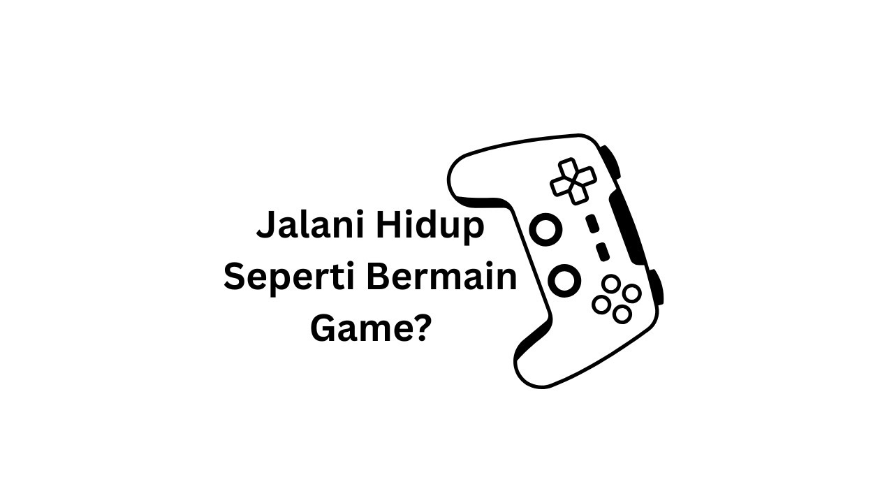 Hidup Itu Kayak Game, Tinggal Kita yang Mainkan