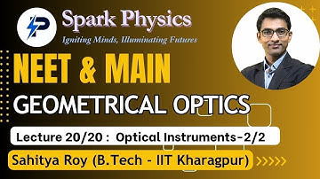 Geometrical Optics : Lec 20/20 | Spark Physics:Neet & Main Series| Class XII | Sahitya Roy(IIT KGP)