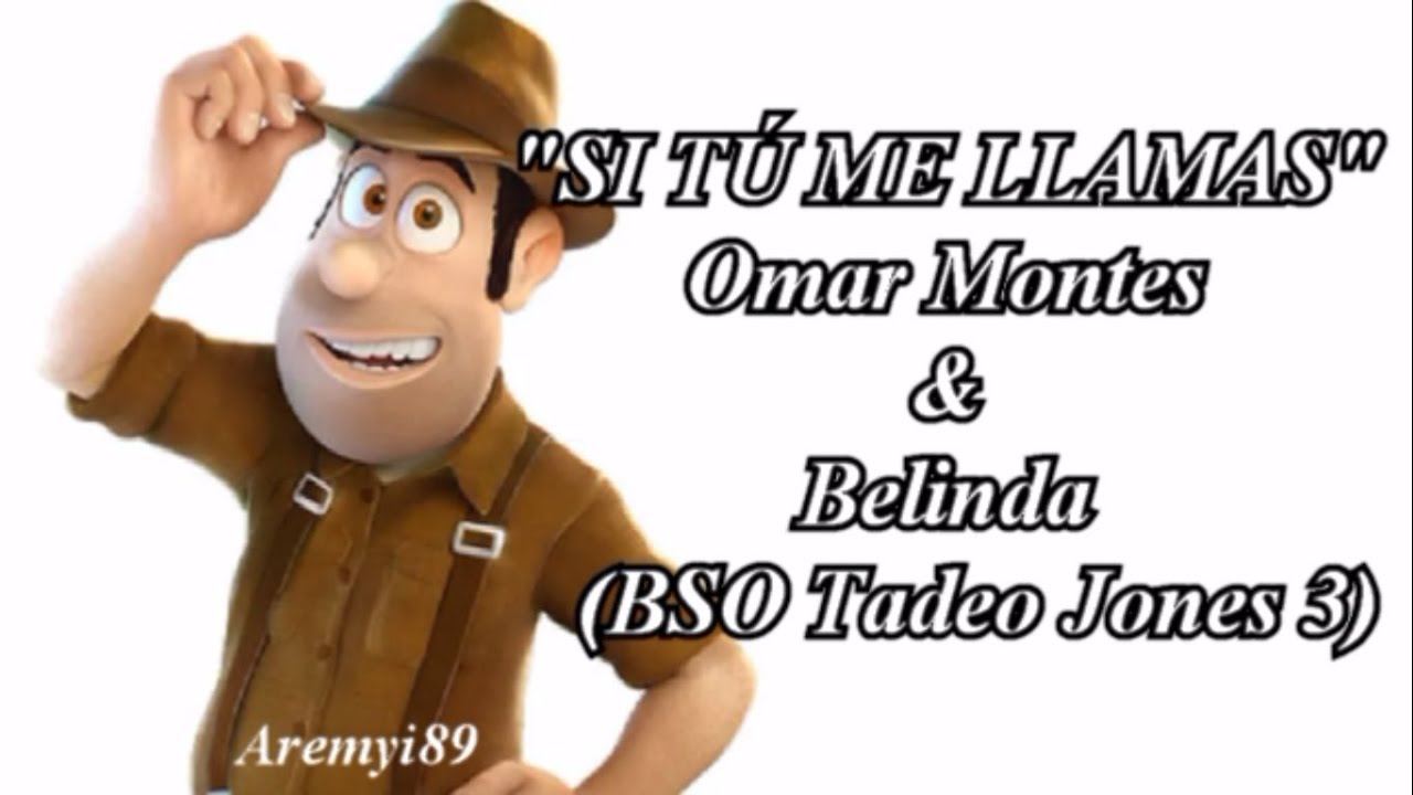 SI TÚ ME LLAMAS Omar Montes & Belinda (letra) (BSO TADEO JONES 3) YouTube SI TÚ ME LLAMAS Omar Montes & Belinda (letra) (BSO TADEO JONES 3) YouTube