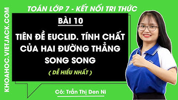 Tiên đề Euclid. Tính chất của hai đường thẳng song song | Bài 10 | Toán lớp 7 Kết nối tri thức