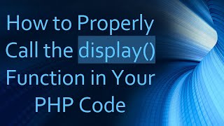 How to Properly Call the display() Function in Your PHP Code