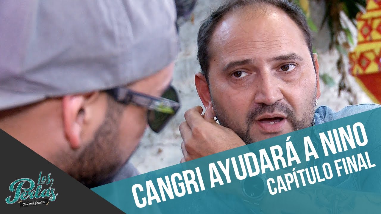 Cangri ayudará a Nino | Capítulo final | Los Perlas