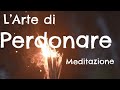 L'Arte di Perdonare - Meditazione