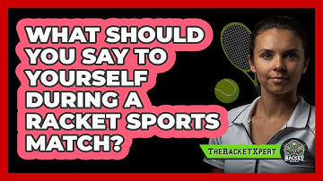 What Should You Say To Yourself During A Racket Sports Match? - The Racket Xpert
