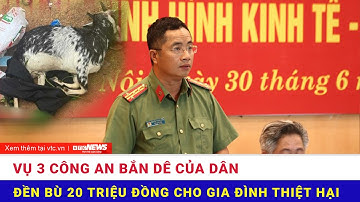 Gia đình chủ dê vụ 3 công an bắn dê của dân được đền bù 20 triệu đồng | Thời sự