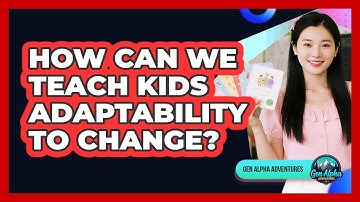 How Can We Teach Kids Adaptability To Change?
