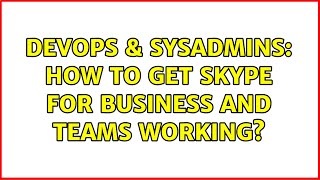 DevOps & SysAdmins: How to get Skype for Business and Teams working? (2 Solutions!!)