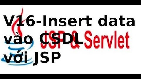 Lập trình JSP Servlet - Video16 - Insert dữ liệu vào CSDL MySQL với JSP Servlet