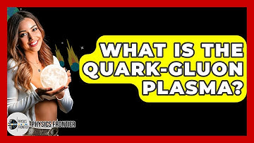 What Is The Quark-Gluon Plasma? - Physics Frontier