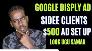 Sideen Xaysiintaan oo kale ugu sameeyay $500 clients Baro Google display network screenshot 1