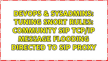 DevOps & SysAdmins: Tuning Snort Rules: COMMUNITY SIP TCP/IP message flooding directed to SIP proxy