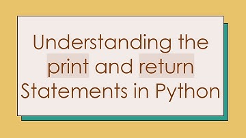 Understanding the print and return Statements in Python