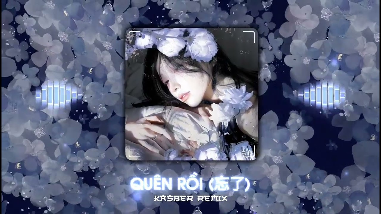 Quên Rồi (忘了) - Kasber Remix | Nhạc Trung Quốc Suy Remix Hot TikTok 2026
