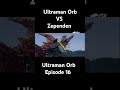 Ultraman Orb Episode 16 Kemunculan Zependen Part 3