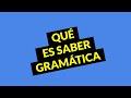 Qué es saber gramática