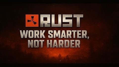Rust All Rust Game News, Tips & Tricks Guide: Work Smarter, Not Harder