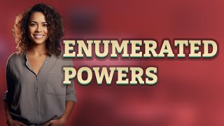 How Do Enumerated Powers Shape Federal Authority?