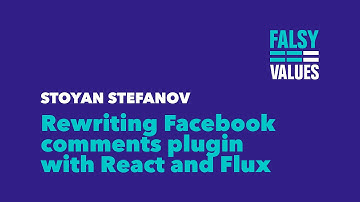 Stoyan Stefanov – Rewriting Facebook comments plugin with React and Flux – Falsy Values 2015