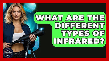 What Are The Different Types Of Infrared? - Astronomy Made Simple