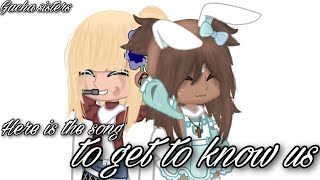 Here’s The Song To Get To Know Us || ft. Gacha sisters👯‍♀️