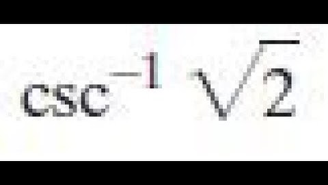 csc^-1(sqrt(2)) find the exact value