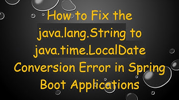 How to Fix the java.lang.String to java.time.LocalDate Conversion Error in Spring Boot Applications