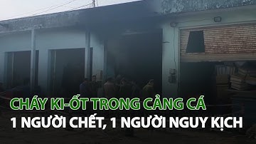 Cháy Ki-Ốt trong Cảng Cá 1 người chết, 1 người nguy kịch| VTC14