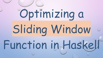 Optimizing a Sliding Window Function in Haskell