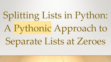 Splitting Lists in Python: A Pythonic Approach to Separate Lists at Zeroes