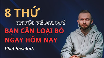 8 THỨ THUỘC VỀ MA QUỶ MÀ BẠN CẦN LOẠI BỎ NGAY HÔM NAY // VLAD SAVCHUK