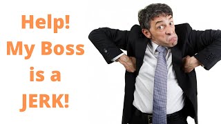 What if my boss is a jerk? How to work with a bad boss!